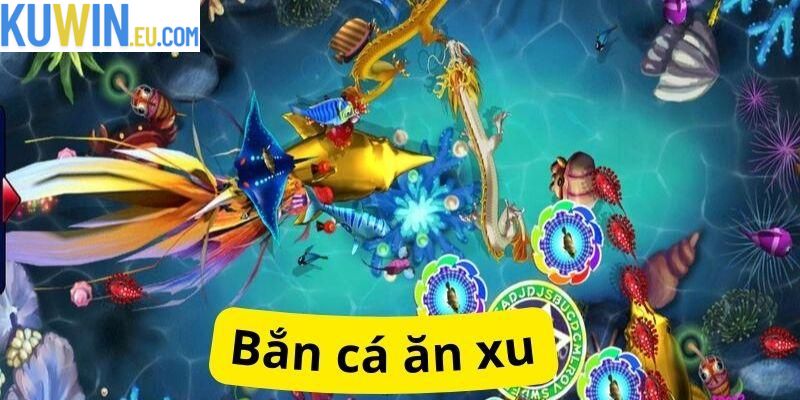 Bắn Cá Ăn Xu